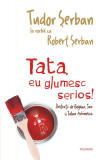 Tata, eu glumesc serios! | Tudor Serban, Robert Serban