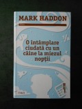 MARK HADDON - O INTAMPLARE CIUDATA CU UN CAINE LA MIEZUL NOPTII