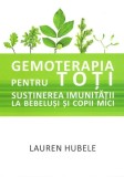Gemoterapia pentru toti - Sustinerea imunitatii bebelusi si copii mici - Lauren Hubele - Carte Napoca Star