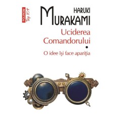 Uciderea comandorului, vol. I. O idee isi face aparitia &ndash; Haruki Murakami