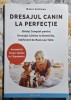 Dresajul canin la perfectie - Matei Andreea