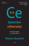Ce datorăm viitorului - Paperback brosat - Trei