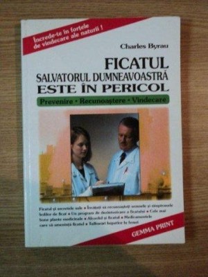 FICATUL SALVATORUL DUMNEAVOASTRA ESTE IN PERICOL ( PREVENIRE , RECUNOASTERE , VINDECARE ) de CHARLES BYRAU foto