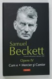 SAMUEL BECKETT , OPERE , VOLUMUL IV : CUM E / MERCIER SI CAMIER , 2012