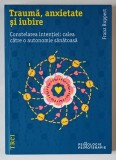 TRAUMA , ANXIETATE SI IUBIRE , CONSTELAREA INTENTIEI , CALEA CATRE O AUTONOMIE SANATOASA de FRANZ RUPPERT , 2019