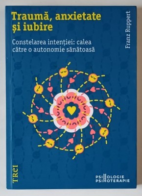 TRAUMA , ANXIETATE SI IUBIRE , CONSTELAREA INTENTIEI , CALEA CATRE O AUTONOMIE SANATOASA de FRANZ RUPPERT , 2019 foto