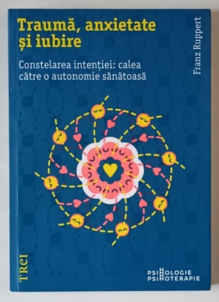 TRAUMA , ANXIETATE SI IUBIRE , CONSTELAREA INTENTIEI , CALEA CATRE O AUTONOMIE SANATOASA de FRANZ RUPPERT , 2019