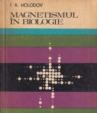 Carte Magnetismul in biologie - I. A. Holodov, Editura Stiintifica, 1974, Romana, 134 pagini, 10x18 cm, Stare buna