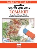 Cumpara ieftin Descolarizarea Romaniei. Scopurile, cartitele si arhitectii reformei invatamantului romanesc/Mircea Platon