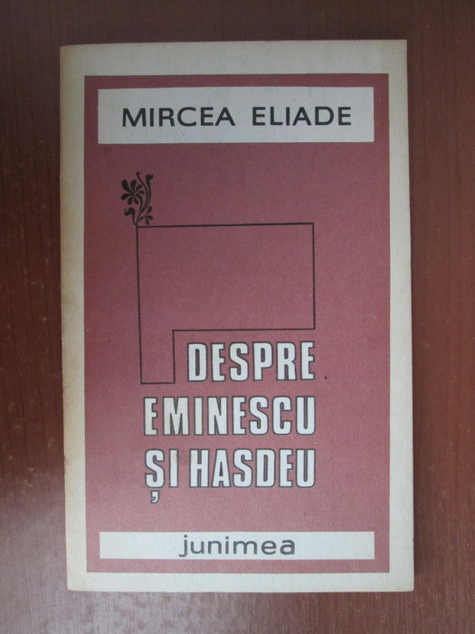 Mircea Eliade - Despre Eminescu si Hasdeu