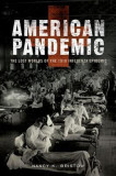 American Pandemic: The Lost Worlds of the 1918 Influenza Epidemic