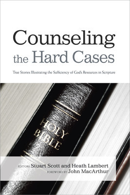 Counseling the Hard Cases: True Stories Illustrating the Sufficiency of God&#039;s Resources in Scripture