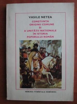 Vasile Netea - Constiinta originii comune si a unitatii nationale in istoria... foto