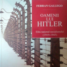 OAMENII LUI HITLER , ELITA NATIONAL - SOCIALISMULUI ( 1919 - 1945 ) de FERRAN GALLEGO