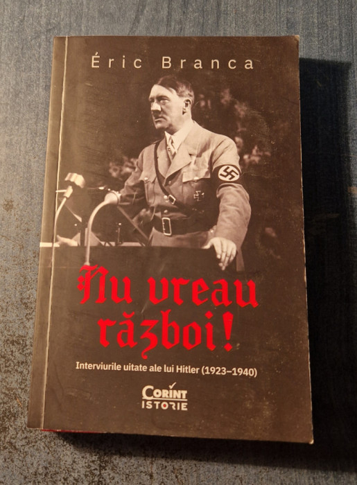 Nu vreau razboi ! interviurile uitateale lui Hitler Eric Branca