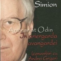 In Ariergarda Avangardei. Convorbiri Cu Andrei Grigor - Eugen Simion