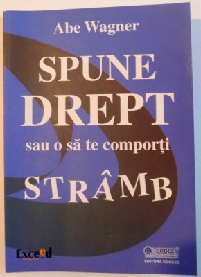 SPUNE DREPT SAU O SA TE COMPORTI STRAMB de ABE WAGNER , 2008 foto