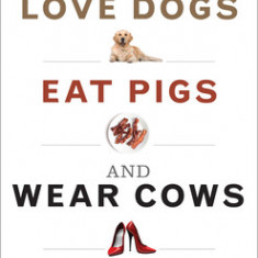 Why We Love Dogs, Eat Pigs, and Wear Cows: 10th Anniversary Edition