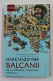 BALCANII DE LA SFARSITUL BIZANTULUI PANA AZI de MARK MAZOWER , 2019