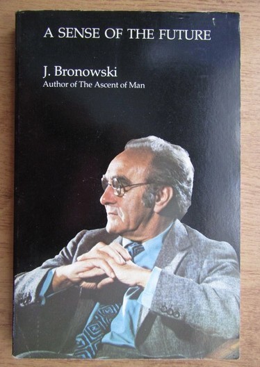J. Bronowski - A sense of the future, Essays in natural philosophy