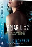 Cand pericolul devine irezistibil. Seria Briar U Vol.2 - Elle Kennedy