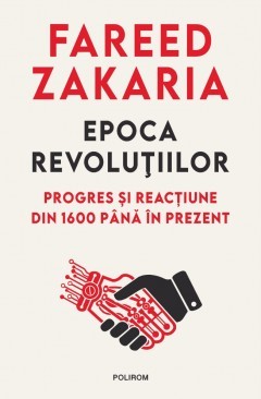 Epoca revolutiilor. Progres si reactiune din 1600 pana in prezent, Fareed Zakaria foto