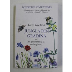 JUNGLA DIN GRADINA SAU SA GRADINARIM CA SA SALVAM PLANETA de DAVE GOULSON , 2022 *COTOR INTARIT CU SCOCI