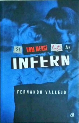 Fernando Vallejo - Si vom merge toti in infern foto