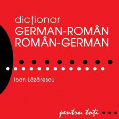 Dicționar german-român/român-german pentru toți - Paperback - Ioan Lăzărescu - Niculescu