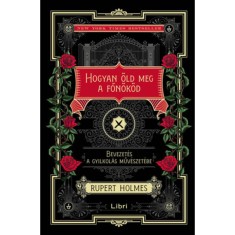 Hogyan &ouml;ld meg a főn&ouml;k&ouml;d - Bevezet&eacute;s a gyilkol&aacute;s műv&eacute;szet&eacute;be ( K&uuml;l&ouml;nleges kiad&aacute;s) - Rupert Holmes