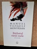 BARBATUL VIETII MELE -MANUEL VASQUEZ MONTALBAN ED.ART ANUL 2011