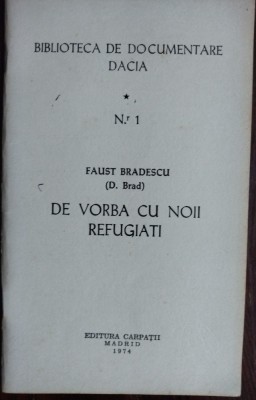FAUST BRADESCU (D. BRAD): DE VORBA CU NOII REFUGIATI / BIBLIOTECA DE DOCUMENTARE DACIA NR. 1 / EDITURA CARPATII / MADRID, 1974 foto