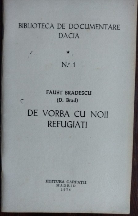 FAUST BRADESCU (D. BRAD): DE VORBA CU NOII REFUGIATI / BIBLIOTECA DE DOCUMENTARE DACIA NR. 1 / EDITURA CARPATII / MADRID, 1974