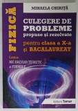 FIZICA , CULEGERE DE PROBLEME PROPUSE SI REZOLVATE , PENTRU CLASA A - X-A SI BACALAUREAT de MIHAELA CHIRITA , 2016