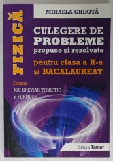 FIZICA , CULEGERE DE PROBLEME PROPUSE SI REZOLVATE , PENTRU CLASA A - X-A SI BACALAUREAT de MIHAELA CHIRITA , 2016