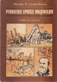 Nicolae P. Leonachescu - Pionierii epocii masinilor, Carti Ion Creanga, 1989, Brosata, 13x20 cm, Romana