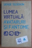 Serge Tisseron - Lumea virtuala. Avataruri si fantome (ed. Trei / col. Psihologia pentru toti)