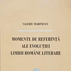 MOMENTE DE REFERINTA ALE EVOLUTIEI LIMBII ROMANE LITERARE-VALERIU MARINESCU