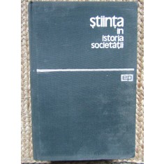 STIINTA IN ISTORIA SOCIETATII - J. D. Bernal - Editura Politica, 1964
