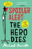 Spoiler Alert: The Hero Dies: A Memoir of Love, Loss, and Other Four-Letter Words