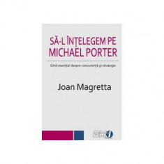Să-l înțelegem pe Michael Porter. Ghid esenţial despre concurenţă şi strategie - Paperback brosat - Joan Magretta - BMI
