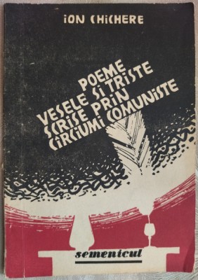 ION CHICHERE-POEME VESELE SI TRISTE SCRISE PRIN CARCIUMI COMUNISTE1990/DEDICATIE foto