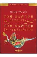Tom Sawyer Detectiv. Tom Sawyer In Strainatate, Mark Twain - Editura Art