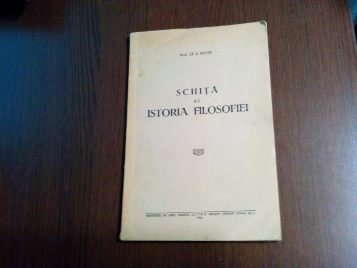 SCHITA DE ISTORIA FILOSOFIEI - St. I. Iacob - Editura &quot;Astra&quot;, 1941, 73 p.