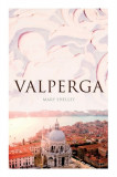 Valperga: The Life and Adventures of Castruccio, Prince of Lucca (Historical Novel)