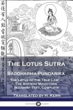 The Lotus Sutra - Saddharma-Pundarika The Lotus of the True Law - The Ancient Mahayana Buddhist Text, Complete