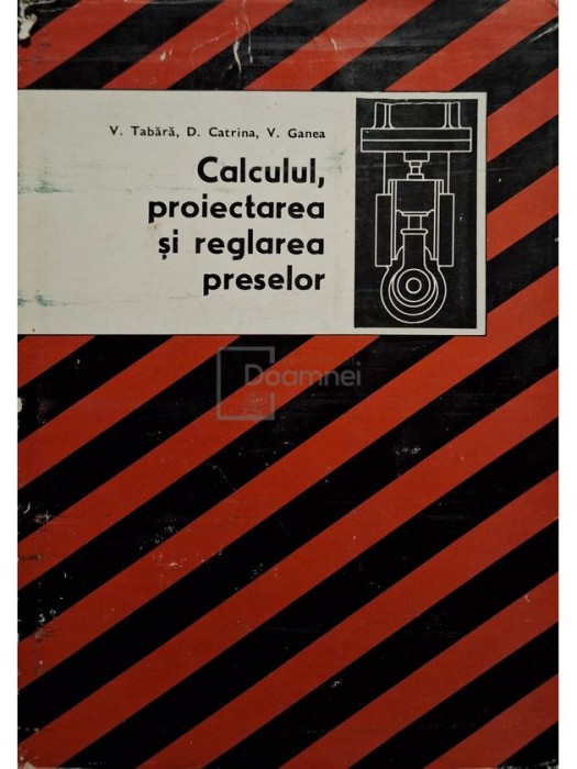 Victor Tabara - Calculul, proiectarea si reglarea preselor (Editia: 1976)