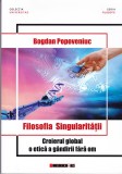 AS - BOGDAN POPOVENIUC - FILOSOFIA SINGULARITATII, CREIERUL GLOBAL O ETICA A GANDIRII FARA OM