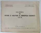 SALONUL DE PICTURA SI SCULPTURA AL MUNICIPIULUI BUCURESTI , CATALOG DE EZPOZITIE , 1978