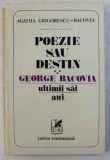 POEZIE SAU DESTIN - GEORGE BACOVIA , ULTIMII SAI ANI de AGATHA GRIGORESCU - BACOVIA , 1981